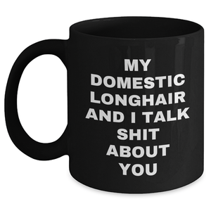 Funny Domestic Longhair Cat Mom's Day Gifts from Family to Friends, 'My Domestic Longhair And I Talk Shit About You' Quote on Black Coffee Mug, Gifts for Domestic Longhair Cat Lovers - Main