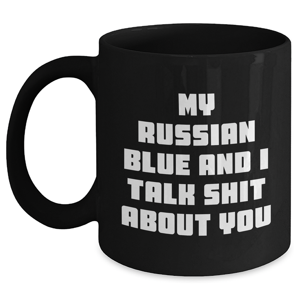 Funny Russian Blue Cat Gifts from Mom - Black Coffee Mug, My Russian Blue And I Talk Shit About You, Russian Blue Cat Lover's Unique Mother's Day Unique Gift - Main