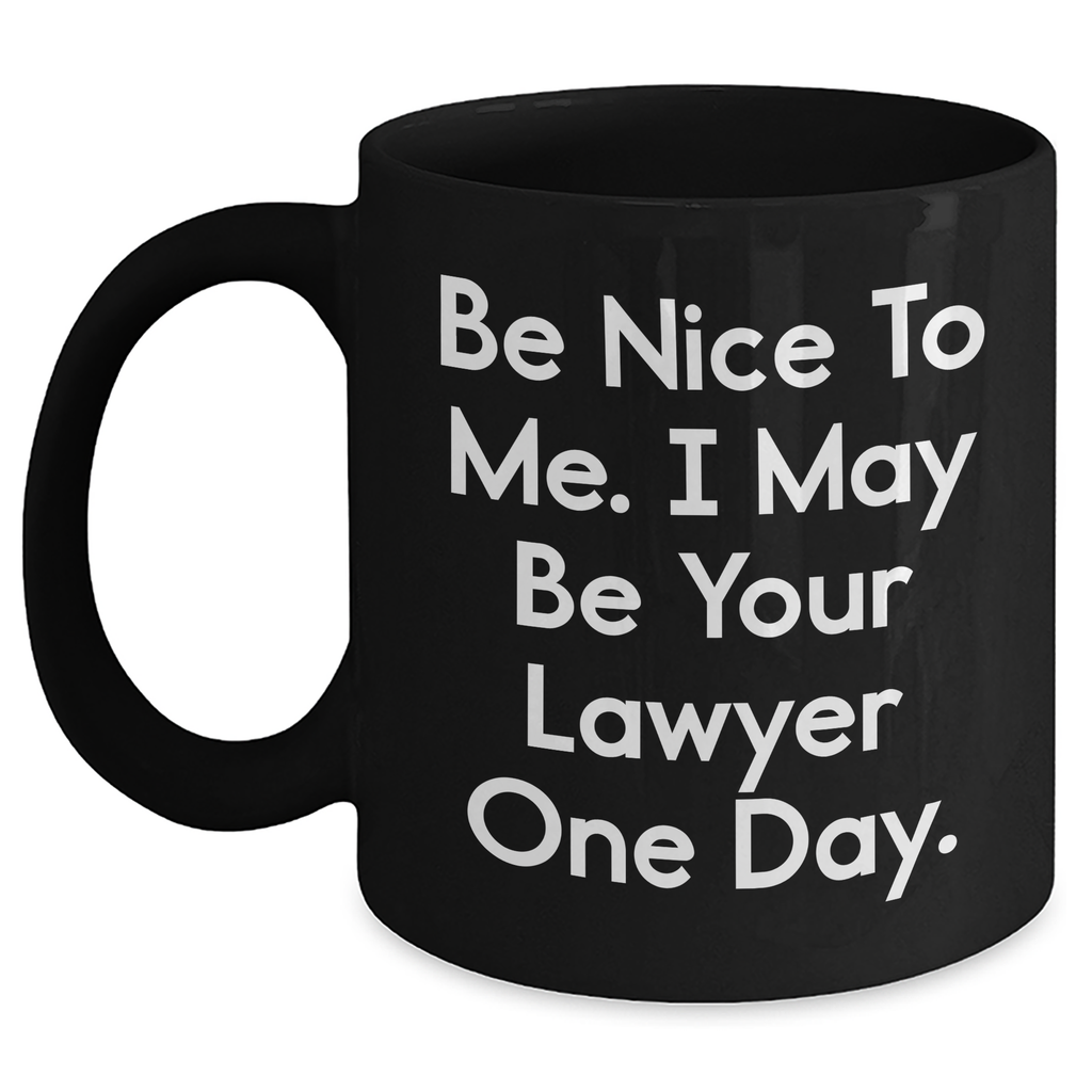 Funny Lawyer Gift for Graduation, 'Be Nice To Me. I May Be Your Lawyer One Day.' Black Coffee Mug, Gifts from Friends to Lawyer, 11oz or 15oz Microwave and Dishwasher Safe - Main