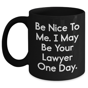 Funny Lawyer Gift for Graduation, 'Be Nice To Me. I May Be Your Lawyer One Day.' Black Coffee Mug, Gifts from Friends to Lawyer, 11oz or 15oz Microwave and Dishwasher Safe - Main