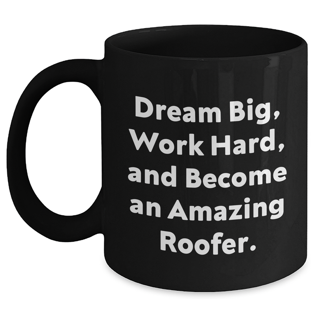 Roofer Gifts, Inspirational Quote Coffee Mug for Roofer Graduates, Gifts from Friends, Gifts for Him, 11oz Black Coffee Mug, Dream Big, Work Hard, and Become An Amazing Roofer. - Main