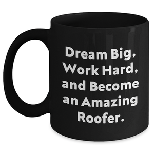 Roofer Gifts, Inspirational Quote Coffee Mug for Roofer Graduates, Gifts from Friends, Gifts for Him, 11oz Black Coffee Mug, Dream Big, Work Hard, and Become An Amazing Roofer. - Main