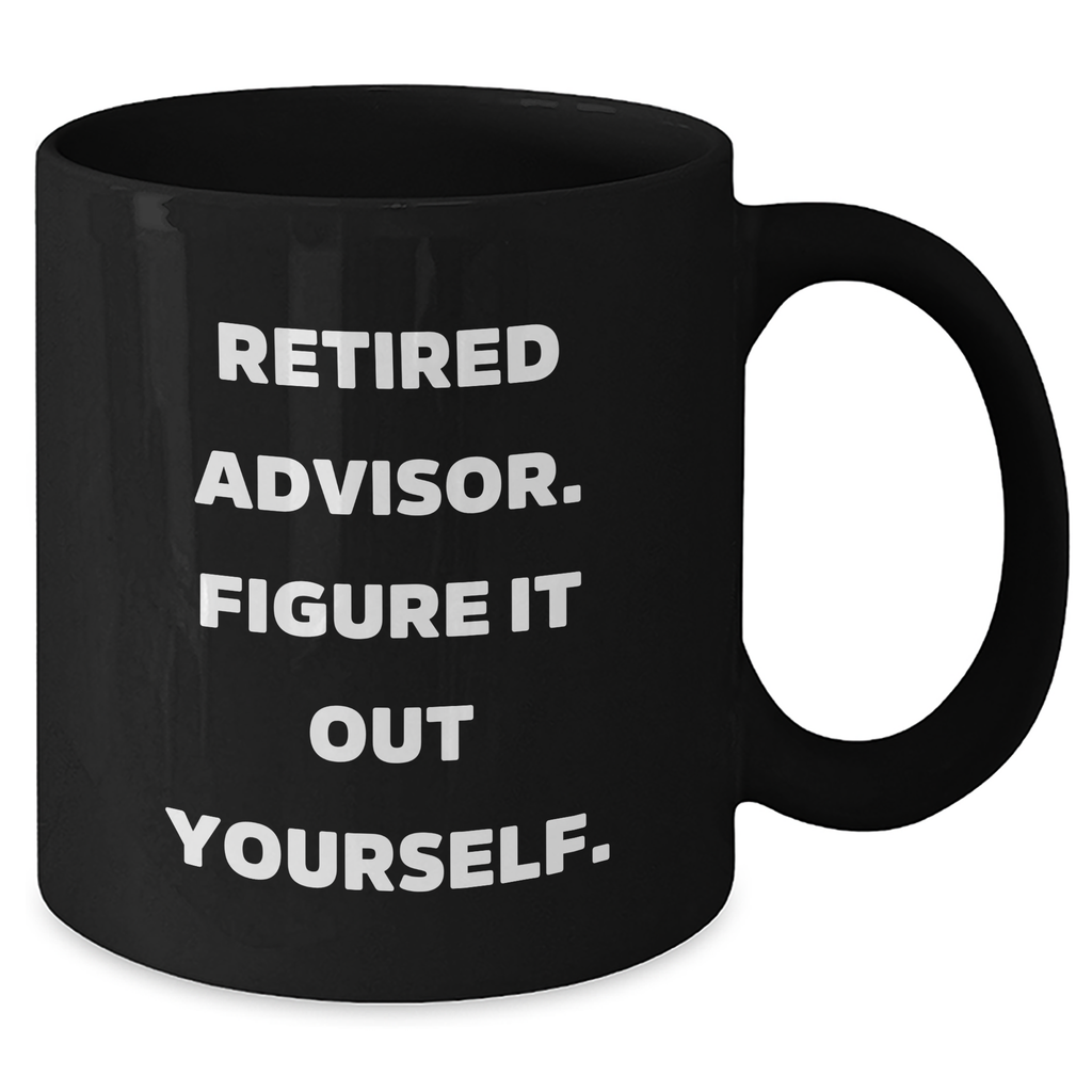 Funny Advisor Gifts - Retired Advisor Quote Black Coffee Mug for Dad's Birthday, 'Figure It Out Yourself' - Gifts from Men to Advisor - Additional