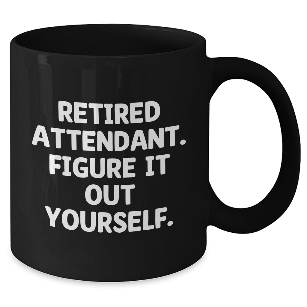 Funny Attendant Gifts from Men - Retired Attendant. Figure It Out Yourself. Black Coffee Mug for Attendant, Father's Day Unique Gifts - Additional
