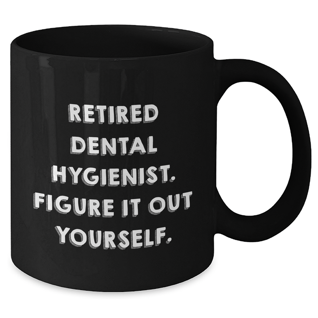 Funny Dental Hygienist Gifts for Men or Women, Black Coffee Mug, Figure It Out Yourself, Unique Father's Day Unique Gifts from Friends or Family - Additional