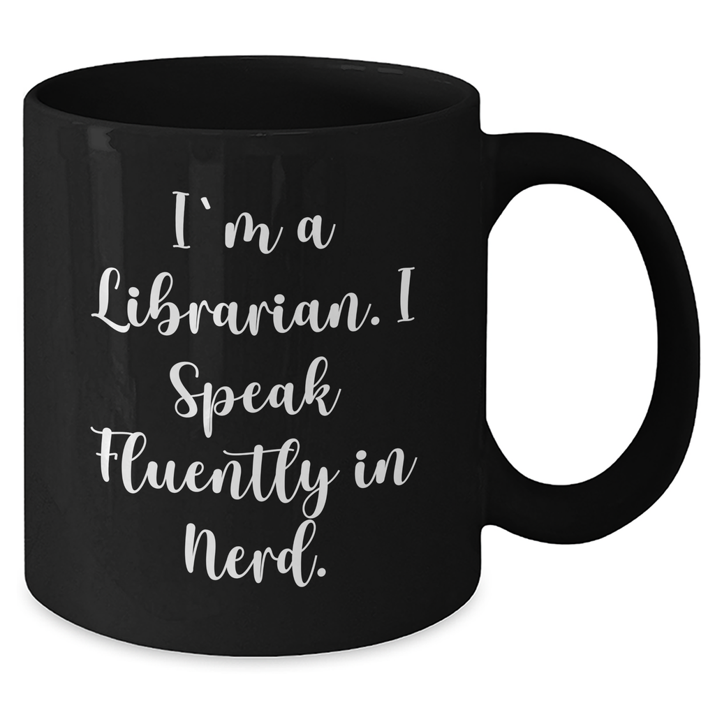 Funny Librarian Quotes Black Coffee Mugs, Gifts from Men to Librarian on Father's Day, I'm A Librarian. I Speak Fluently In genius., Unique Librarian Gifts - Additional