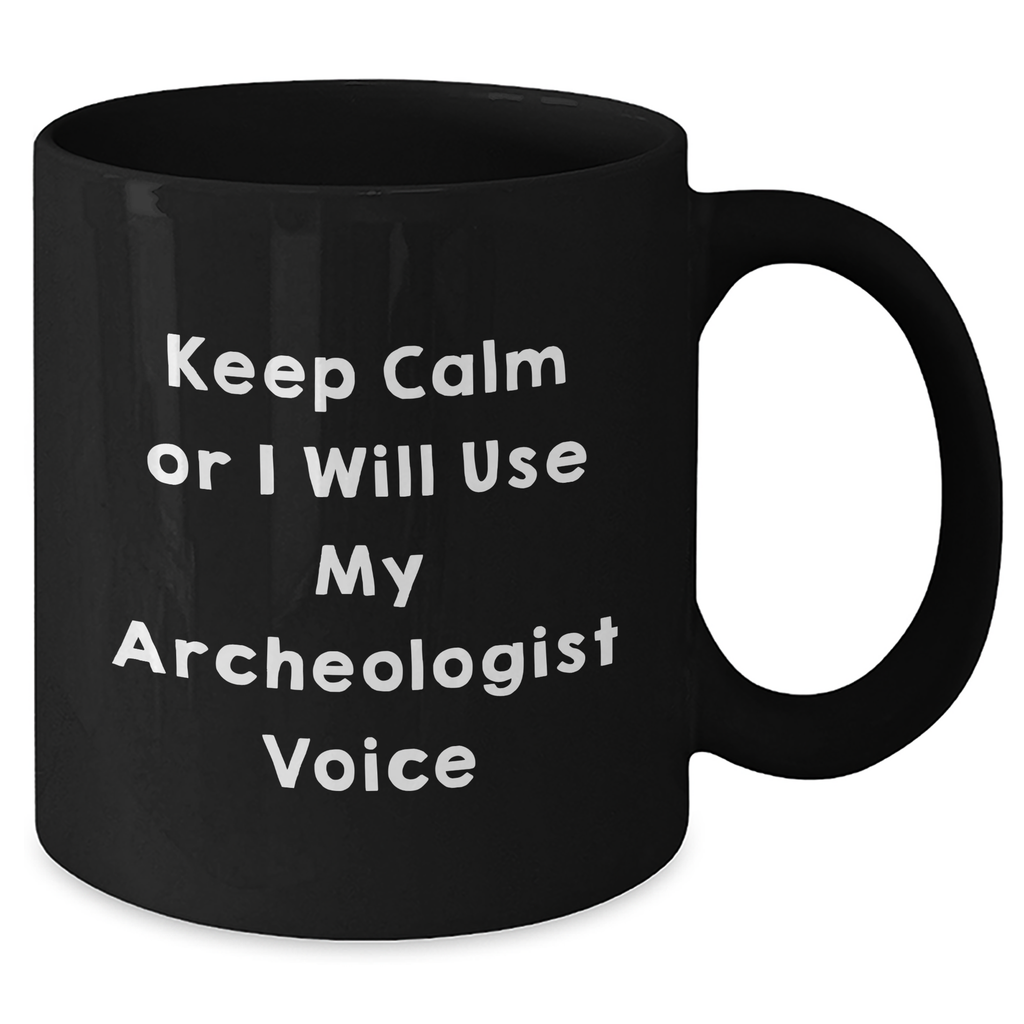 Funny Archeologist Gifts for Mom's Day - Keep Calm Or I Will Use My Archeologist Voice - Black Coffee Mug, Gifts from Family - Additional