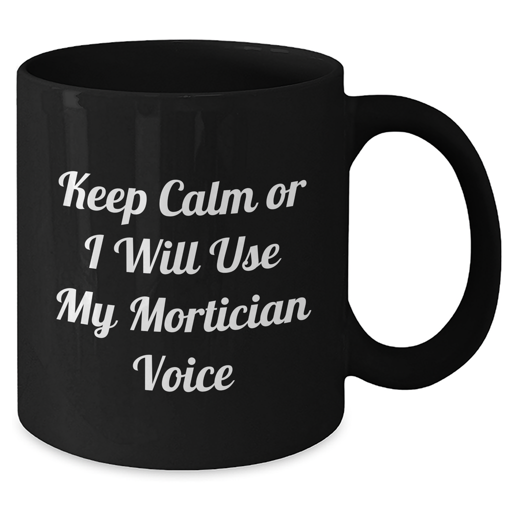 Funny Mortician Gifts from Friends, 'Keep Calm Or I Will Use My Mortician Voice' Black Coffee Mug for Mortician, Unique Mother's Day Unique Gifts - Additional