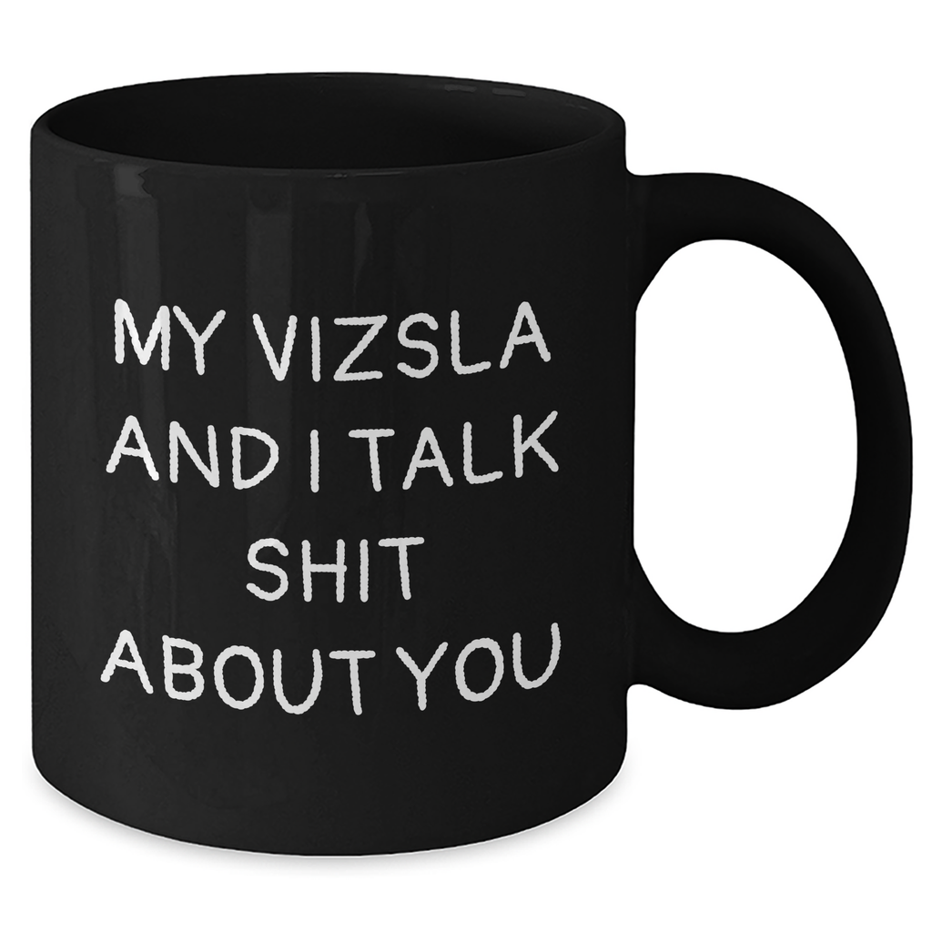 Funny Vizsla Dog Gifts for Mom - My Vizsla And I Talk Shit About You Quote Black Coffee Mug, Gifts from Family to Vizsla Dog Lovers on Mother's Day - Gifts for Her - Additional