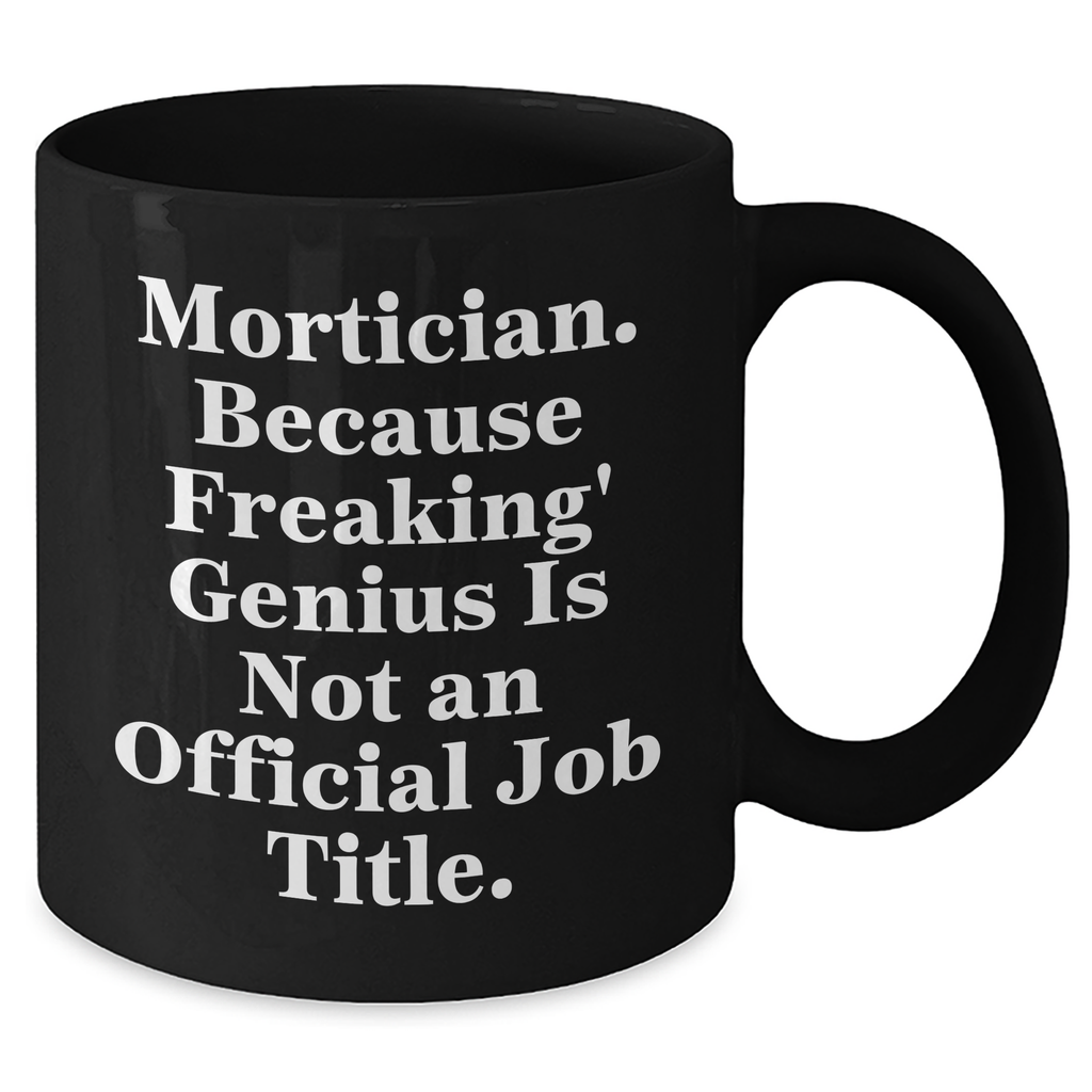 Mortician Gifts from Men, Unique Funny Black Coffee Mug for Father's Day, Because Freaking' genius Is Not An Official Job Title. - Additional
