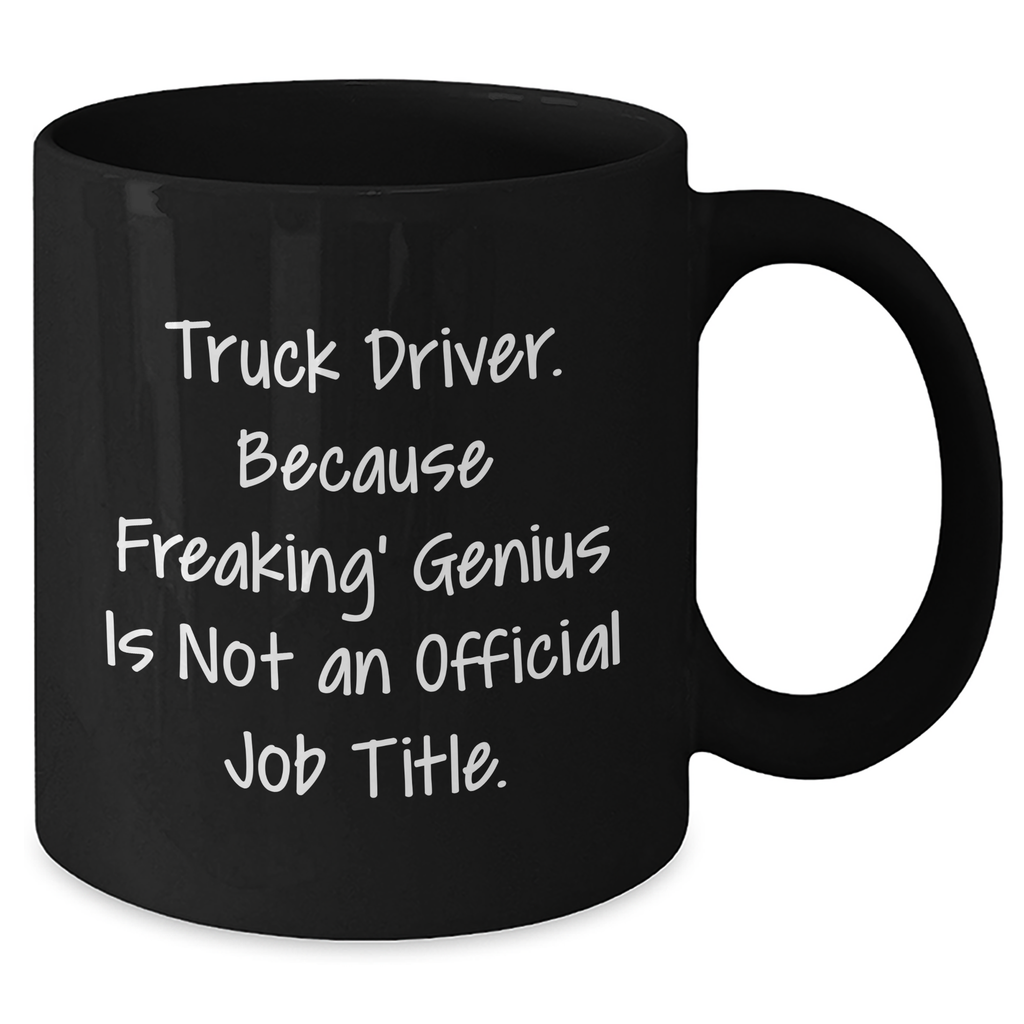 Funny Truck Driver Gifts from Friends - 'Truck Driver. Because Freaking' genius Is Not An Official Job Title.' Black Coffee Mug for Men, Black, 11oz or 15oz - Additional