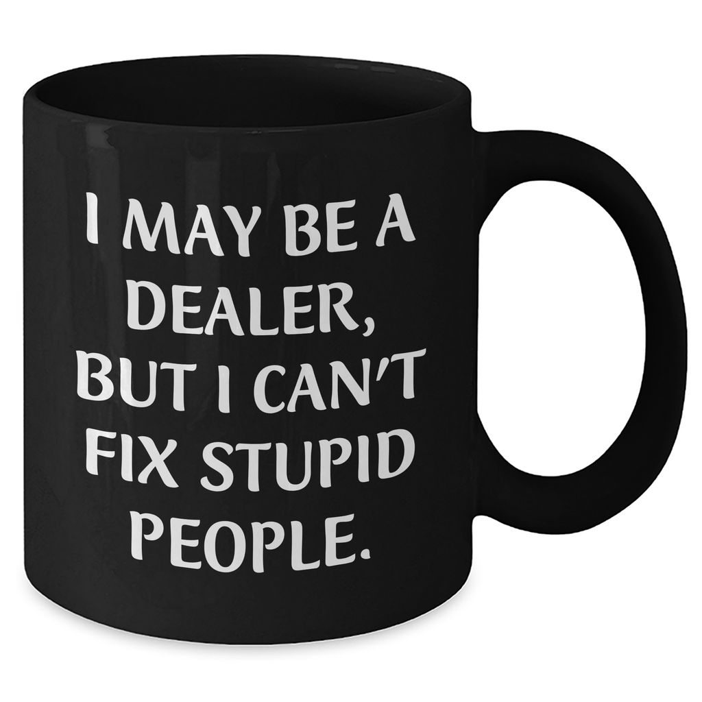 Funny Dealer Gifts, Graduation Unique Gifts from Friends to Dealer, Black Coffee Mug with Quote 'I May Be A Dealer, But I Can't Fix Stupid People.' - Additional