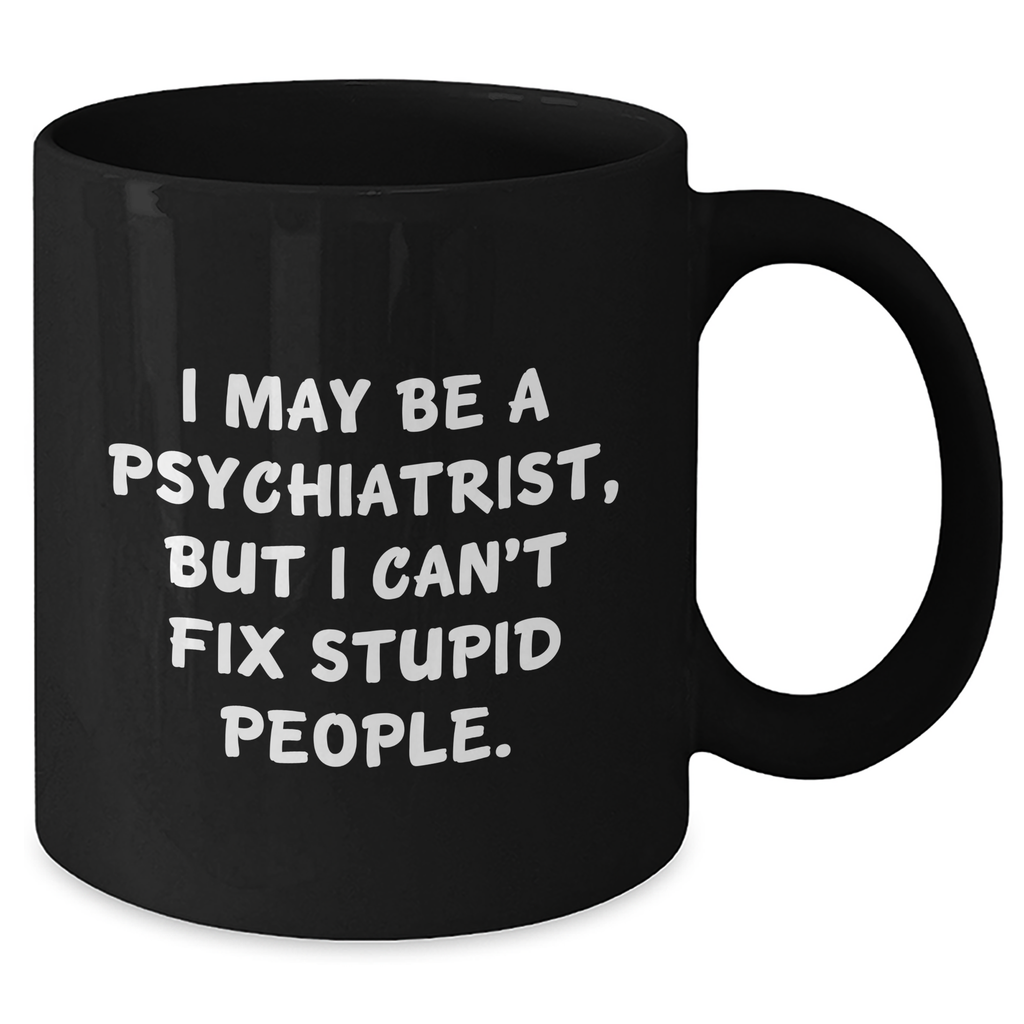 Funny Psychiatrist Gifts - Black Coffee Mug for Graduation - I May Be A Psychiatrist, But - Gifts from Men to Psychiatrist Friends - Additional