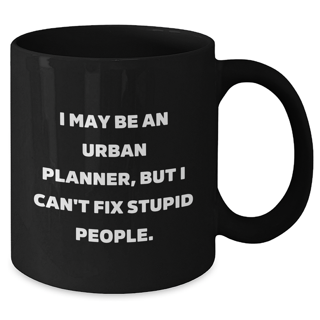 Urban Planner Humor Gifts from Friends for Men, Women, Graduation, I May Be An Urban Planner, But I Can't Fix Stupid People. Black Coffee Mug - Additional