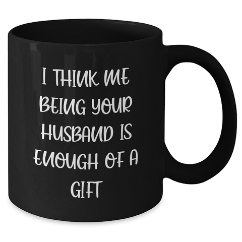 Image of Funny Husband Gifts from Mom - 'I Think Me Being Your Husband Is Enough Of A Gift' Black Coffee Mug, Mother's Day Unique Gifts for Husband, Men, Funny Black Mugs, Husband Birthday Unique Gifts - Additional