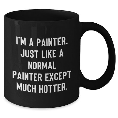 Image of Funny Painter Gifts for Mother's Day, I'm A Painter. Just Like A Normal Painter Except Much Hotter. Black Coffee Mug Gifts from Men to Women, Friends, Coworkers, or Family - Additional