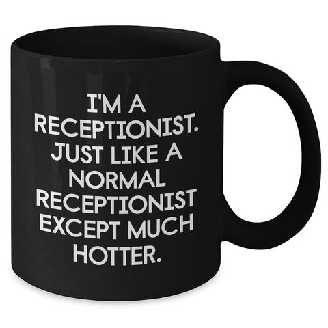 Image of Funny Receptionist Gift, I'm A Receptionist. Just Like A Normal Receptionist Except Much Hotter. Black Coffee Mug for Mother's Day from Friends to Coworkers - Additional