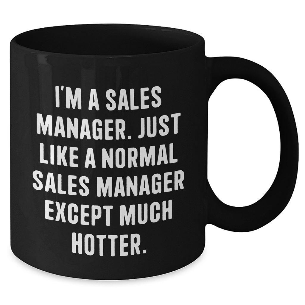 Funny Sales Manager Gifts, I'm A Sales Manager. Just Like A Normal Sales Manager Except Much Hotter., Black Coffee Mug, Mother's Day Unique Gifts from Friends to Sales Manager - Additional