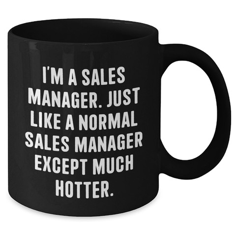 Image of Funny Sales Manager Gifts, I'm A Sales Manager. Just Like A Normal Sales Manager Except Much Hotter., Black Coffee Mug, Mother's Day Unique Gifts from Friends to Sales Manager - Additional