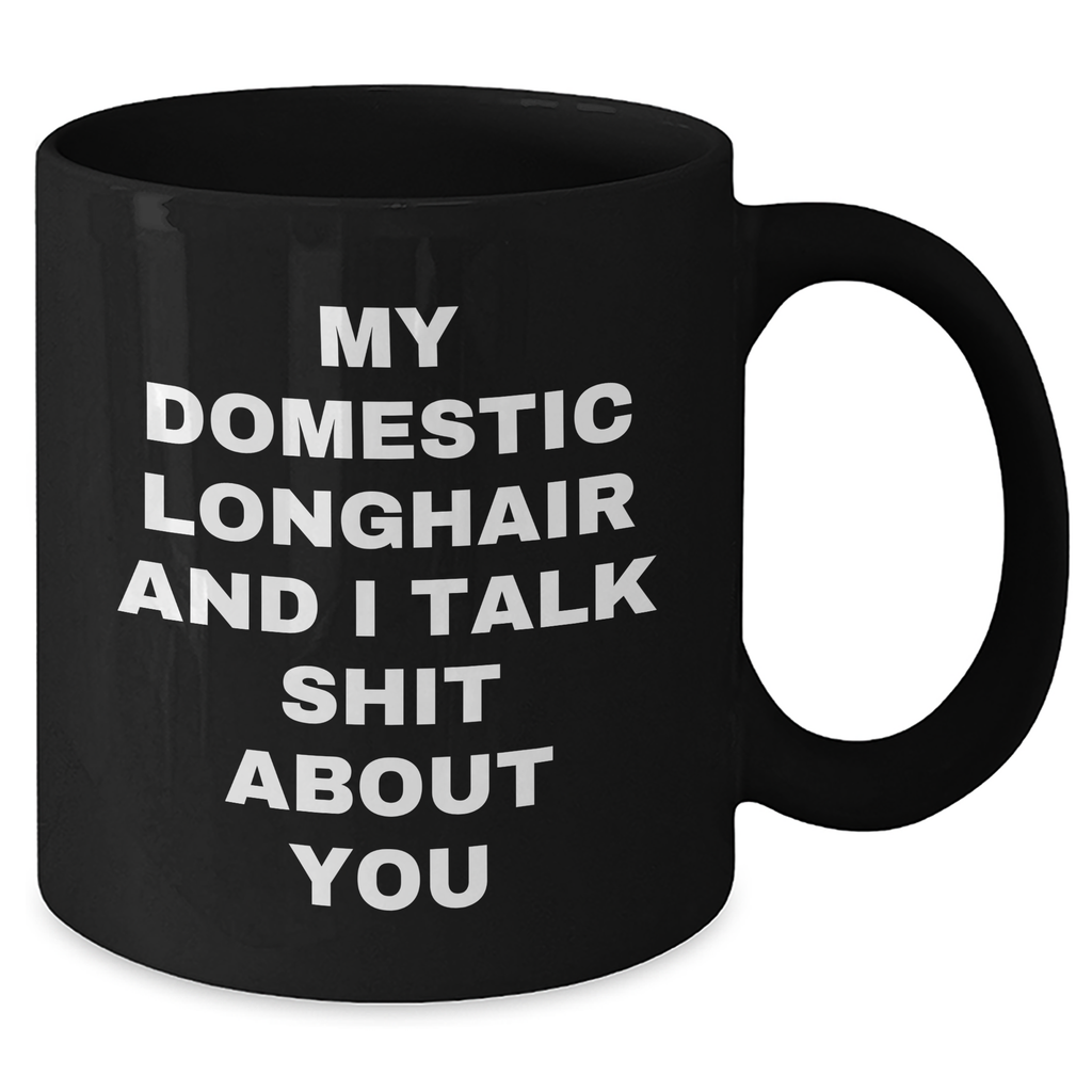 Funny Domestic Longhair Cat Mom's Day Gifts from Family to Friends, 'My Domestic Longhair And I Talk Shit About You' Quote on Black Coffee Mug, Gifts for Domestic Longhair Cat Lovers - Additional
