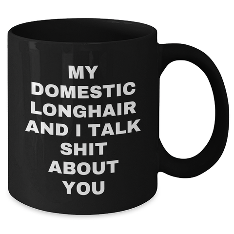 Image of Funny Domestic Longhair Cat Mom's Day Gifts from Family to Friends, 'My Domestic Longhair And I Talk Shit About You' Quote on Black Coffee Mug, Gifts for Domestic Longhair Cat Lovers - Additional
