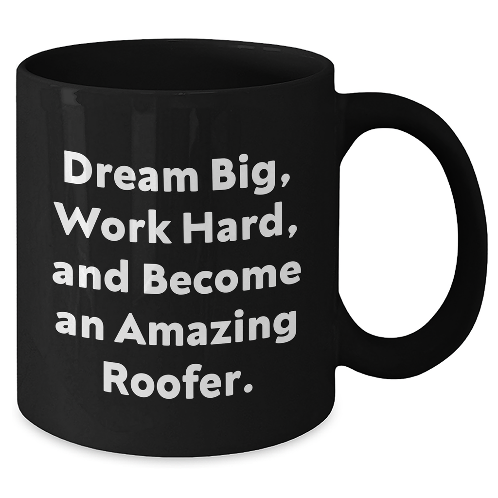 Roofer Gifts, Inspirational Quote Coffee Mug for Roofer Graduates, Gifts from Friends, Gifts for Him, 11oz Black Coffee Mug, Dream Big, Work Hard, and Become An Amazing Roofer. - Additional