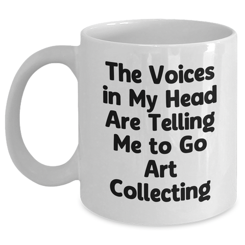Image of Funny Art Collecting Gifts for Men - 'The Voices In My Head Are Telling Me To Go Art Collecting' White Coffee Mug, Gifts from Friends for Father's Day - Main