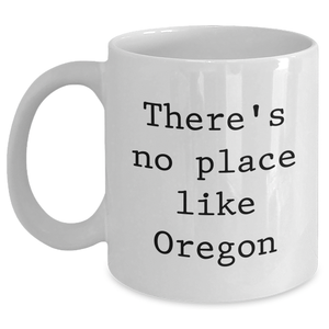 Oregon Gifts from Men to Oregon Lovers - Funny White Coffee Mug for Father's Day, 'There's No Place Like Oregon' Quote - Main