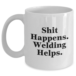 Welding Humor Gifts for Men from Friends - Funny White Coffee Mug, 11oz or 15oz, Ceramic, Microwave, Dishwasher Safe - Shit Happens. Welding Helps. - Main