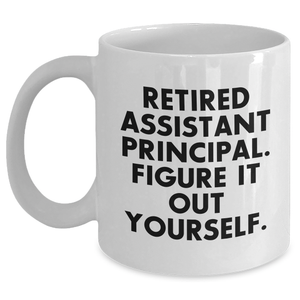 Funny Assistant Principal Gifts - 'Retired Assistant Principal. Figure It Out Yourself.' White Coffee Mug for Men, Gifts from Friends, Unique Father's Day Unique Gifts - Main