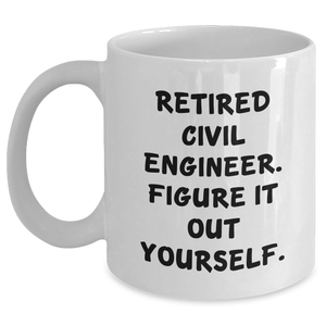 Civil Engineer Humor White Coffee Mug, Gifts from Men to Civil Engineer, 'Retired Civil Engineer. Figure It Out Yourself.', Perfect for Father's Day Unique Gifts - Main