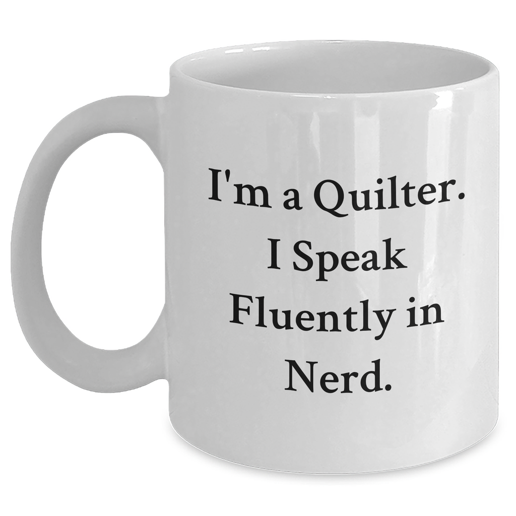 Quilter Gifts from Friends - Funny White Coffee Mug for Men, I'm A Quilter. I Speak Fluently In genius., Father's Day Unique Gifts - Main