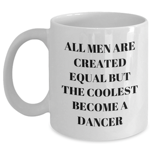 Funny Dancer Gifts for Graduation, White Coffee Mug with 'All Men Are Created Equal But The Coolest Become A Dancer' Quote, Gifts from Friends, Coworkers, Family, Gifts for Dancer, Men, Women - Main