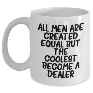 Funny Dealer Gifts for Men - White Coffee Mug 'All Men Are Created Equal But The Coolest Become A Dealer' - Gifts from Friends for Father's Day - Main