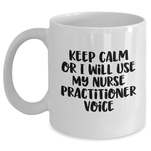 Funny Nurse Practitioner Gifts - Keep Calm Or I Will Use My Nurse Practitioner Voice White Coffee Mug, Gifts from Men to Nurse Practitioner, Gifts for Dad, Father's Day Unique Gifts - Main