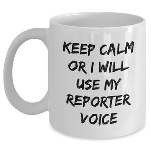 Funny Reporter Gifts for Mom from Family - Keep Calm Or I Will Use My Reporter Voice White Coffee Mug - Main