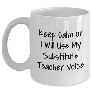 Funny Substitute Teacher Mug, Keep Calm or I'll Use My Voice, Gifts from Men to Dad, Unique Mother's Day Unique Gifts for Substitute Teacher, White Coffee Mug, Ceramic, 11oz or 15oz - Main
