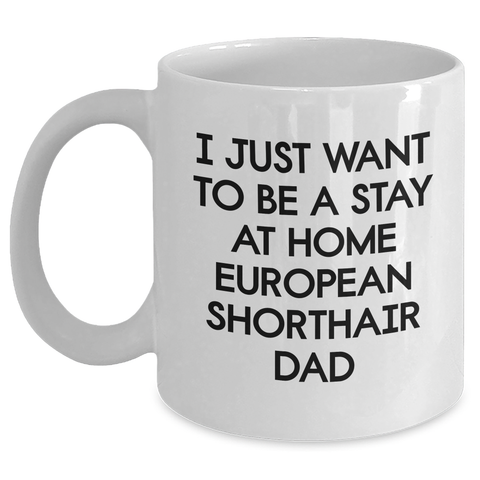 Image of Funny European Shorthair Cat Dad Gifts from Family, Gifts for European Shorthair Cat Lovers on Father's Day - White Coffee Mug 'I Just Want To Be A Stay At Home Dad' - Main