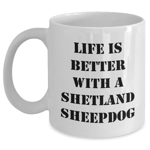 Life Is Better with a Shetland Sheepdog: Funny White Coffee Mug for Shetland Sheepdog Lovers - Father's Day Unique Gifts from Kids - Main
