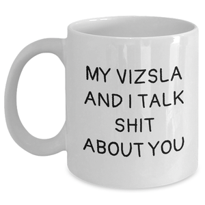 Vizsla Dog Lovers Funny White Coffee Mug Gifts from Friends for Mother's Day, My Vizsla And I Talk Shit About You, Unique White Coffee Mug for Vizsla Dog Enthusiasts, Gifts for Mom - Main