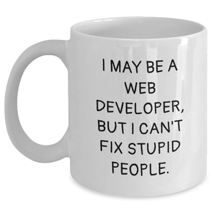 Funny Web Developer Gifts from Friends - Web Developer Coffee Mug for Graduation, 'I May Be A Web Developer, But I Can't Fix Stupid People.' - White Ceramic Mug - Main