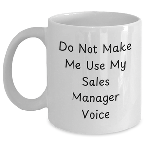 Funny Sales Manager Gifts for Men - 'Do Not Make Me Use My Sales Manager Voice' White Coffee Mug - Main