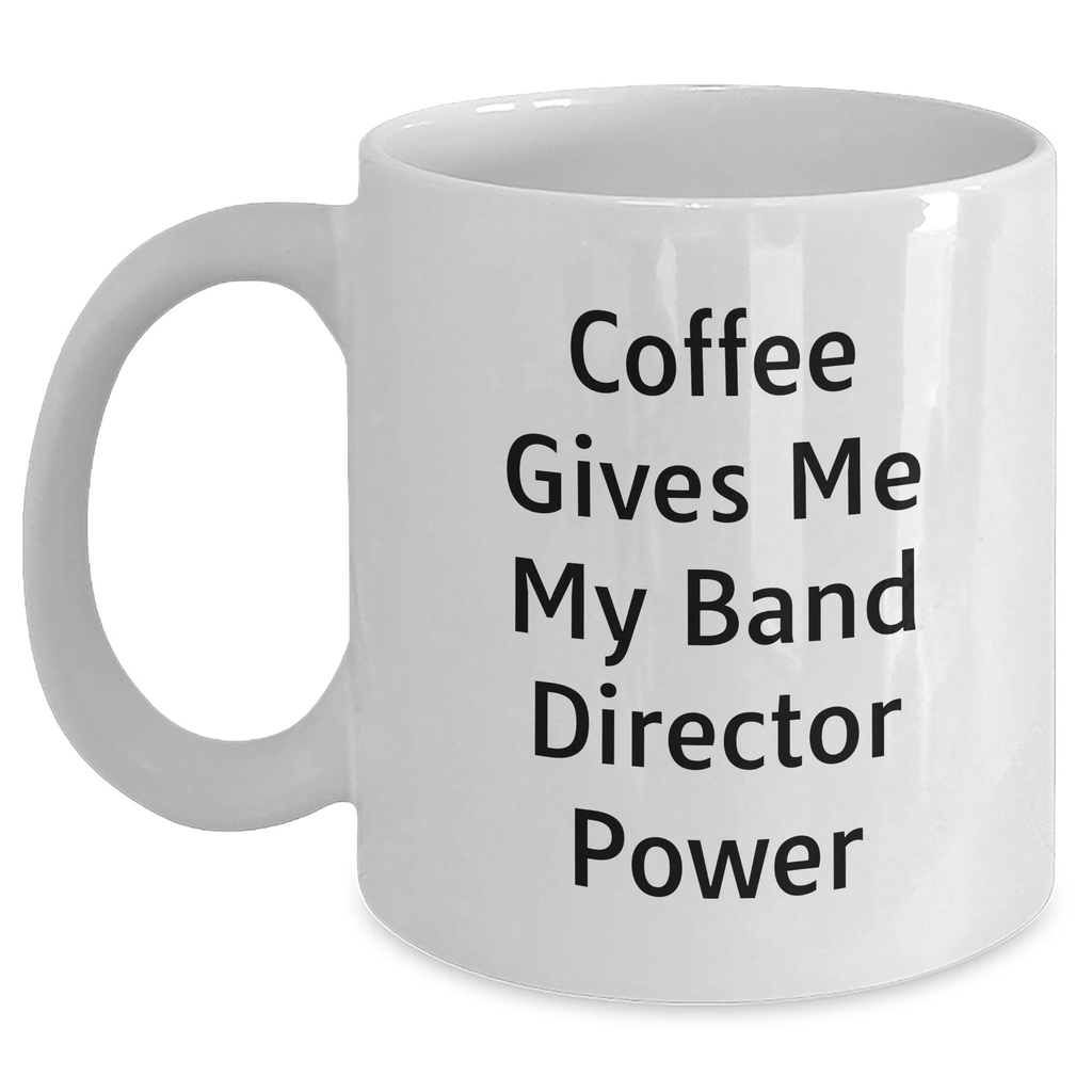 Funny Band Director Gifts from Friends - Coffee Gives Me My Power White Coffee Mug for Men, Unique Father's Day Unique Gift for Band Directors - Main
