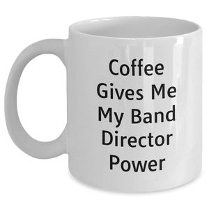 Funny Band Director Gifts from Friends - Coffee Gives Me My Power White Coffee Mug for Men, Unique Father's Day Unique Gift for Band Directors - Main