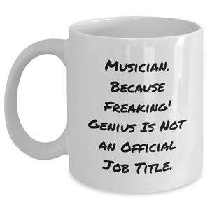 Funny Musician Gifts from Friends for Musician Graduation White Coffee Mug, 'Musician. Because Freaking' genius Is Not An Official Job Title.' - Main