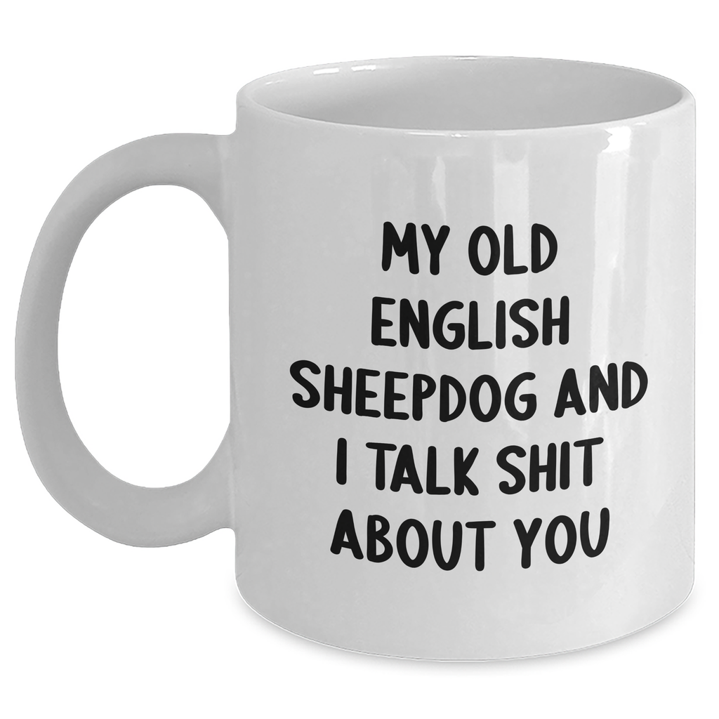 Old English SheepDog Funny Gifts from Men to Friends, White Coffee Mug, 'Talk Shit About You' Quote for Graduation Unique Gifts, Old English SheepDog Mugs, Old English SheepDog Lovers - Main