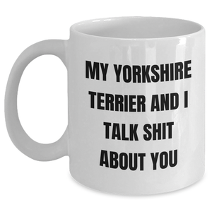 Funny Yorkshire Terrier Dog Mugs Gifts from Friends for Graduation, White Coffee Mug with My Yorkshire Terrier And I Talk Shit About You Quote - Main
