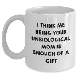 Funny Unbiological Mom Gifts from Women, White Coffee Mug, I Think Me Being Your Unbiological Mom Is Enough Of A Gift, Mother's Day Unique Gifts - Main