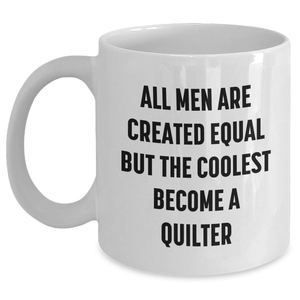 Funny Quilter Gifts from Men - 'All Men Are Created Equal But The Coolest Become A Quilter' White Coffee Mug for Quilter, Mother's Day Unique Gifts - Main