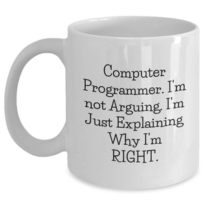 Computer Programmer Funny White Coffee Mug Gifts from Mom for Mother's Day, 'I'm Not Arguing, I'm Just Explaining Why I'm Right.' - Main